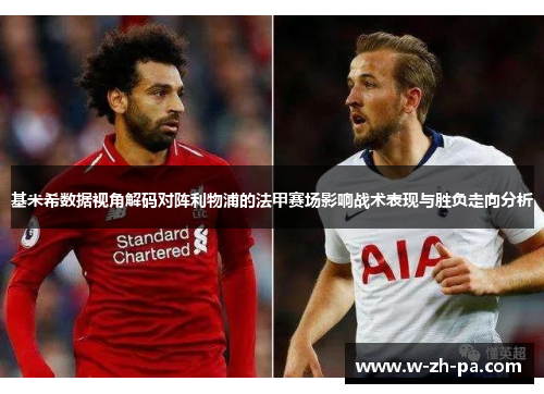 基米希数据视角解码对阵利物浦的法甲赛场影响战术表现与胜负走向分析 基米希数据视角解码对阵利物浦的法甲赛场影响战术表现与胜负走向分析