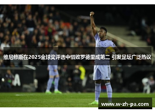 维尼修斯在2025金球奖评选中惜败罗德里成第二 引发足坛广泛热议 维尼修斯在2025金球奖评选中惜败罗德里成第二 引发足坛广泛热议