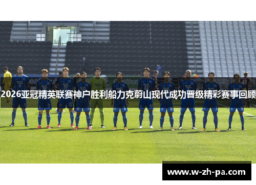 2026亚冠精英联赛神户胜利船力克蔚山现代成功晋级精彩赛事回顾