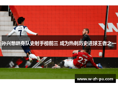孙兴慜跻身队史射手榜前三 成为热刺历史进球王者之一