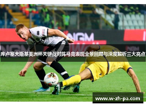 库卢塞夫斯基美洲杯关键战对阵马竞表现全景回顾与深度解析三大亮点