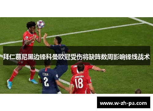拜仁慕尼黑边锋科曼欧冠受伤将缺阵数周影响锋线战术 拜仁慕尼黑边锋科曼欧冠受伤将缺阵数周影响锋线战术